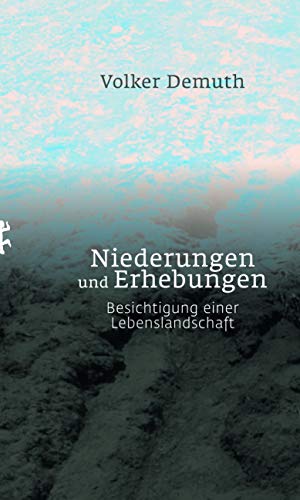 Niederungen und Erhebungen: Besichtigung einer Lebenslandschaft