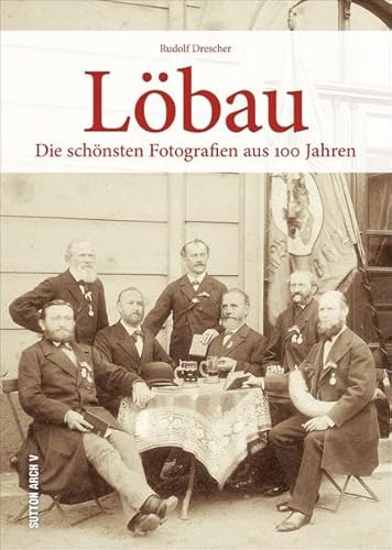 Löbau: Die schönsten Fotografien aus 100 Jahren (Sutton Archivbilder)