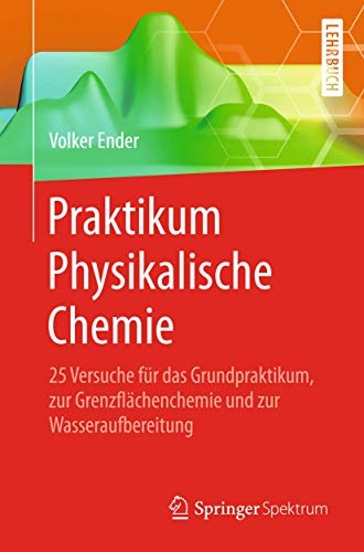Praktikum Physikalische Chemie: 25 Versuche für das Grundpraktikum, zur Grenzflächenchemie und zur Wasseraufbereitung