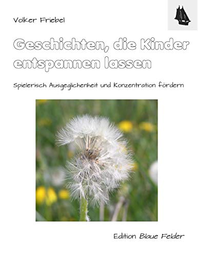 Geschichten, die Kinder entspannen lassen: Spielerisch Ausgeglichenheit und Konzentration fördern Geschichten, die Kinder entspannen lassen: Spielerisch Ausgeglichenheit und Konzentration fördern