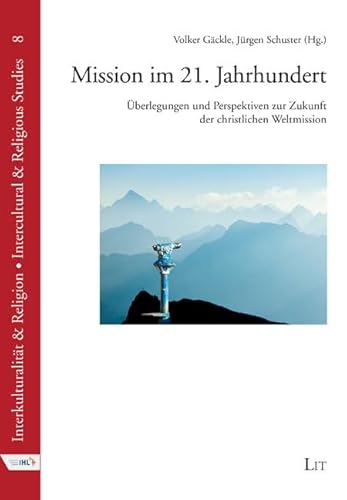 Mission im 21. Jahrhundert: Überlegungen und Perspektiven zur Zukunft der christlichen Weltmission (Interkulturalität & Religion / Intercultural & ... Impulse zu Mission, Kultur und Religion) von Lit Verlag