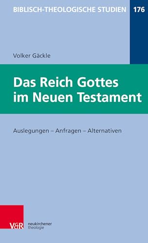 Das Reich Gottes im Neuen Testament: Auslegungen - Anfragen - Alternativen (Biblisch-Theologische Studien, Band 176)