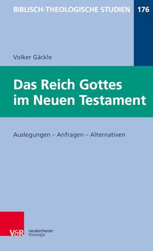 Das Reich Gottes im Neuen Testament: Auslegungen - Anfragen - Alternativen (Biblisch-Theologische Studien, Band 176)