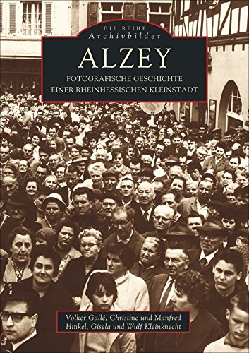 Alzey. Fotografische Geschichte einer rheinhessischen Kleinstadt