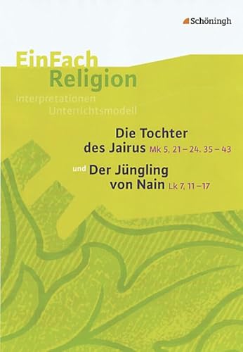 EinFach Religion: Die Tochter des Jairus (Mk 5, 21-24. 35-43) und Der Jüngling von Nain (Lk 7, 11-17): Jahrgangsstufen 9 - 13 (EinFach Religion: Unterrichtsbausteine Klassen 5 - 13) von Westermann Bildungsmedien Verlag GmbH