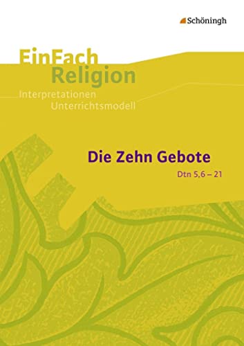 EinFach Religion: Die Zehn Gebote (Dtn 5,6-21) Jahrgangsstufen 9 - 13 (EinFach Religion: Unterrichtsbausteine Klassen 5 - 13)