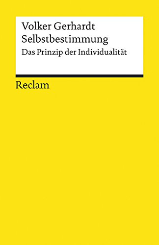 Selbstbestimmung. Das Prinzip der Individualität: Gerhardt, Volker – Logik und Ethik – 2., erweiterte Auflage (Reclams Universal-Bibliothek)