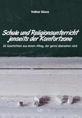 Schule und Religionsunterricht jenseits der Komfortzone: 26 Geschichten aus einem Alltag, der gerne übersehen wird