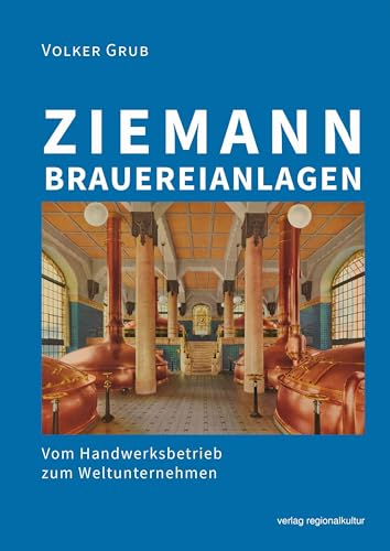 Ziemann Brauereianlagen: Vom Handwerksbetrieb zum Weltunternehmen von verlag regionalkultur