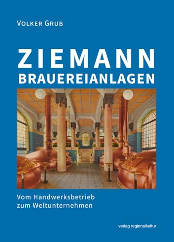 Ziemann Brauereianlagen: Vom Handwerksbetrieb zum Weltunternehmen von verlag regionalkultur