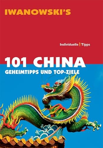 101 China - Reiseführer von Iwanowski: Geheimtipps und Top-Ziele von Iwanowski Verlag