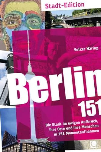 Berlin 151: Die Stadt im ewigen Aufbruch, ihre Orte und ihre Menschen in 151 Momentaufnahmen