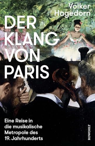 Der Klang von Paris: Eine Reise in die musikalische Metropole des 19. Jahrhunderts von Rowohlt