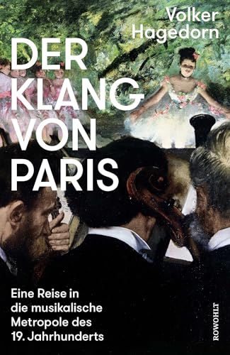 Der Klang von Paris: Eine Reise in die musikalische Metropole des 19. Jahrhunderts von Rowohlt Verlag GmbH