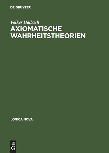 Axiomatische Wahrheitstheorien (Logica Nova) von de Gruyter