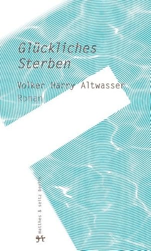 Glückliches Sterben: Roman von Matthes & Seitz Berlin