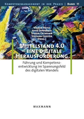 Mittelstand 4.0 - eine digitale Herausforderung: Führung und Kompetenzentwicklung im Spannungsfeld des digitalen Wandels (Kompetenzmanagement in der Praxis)