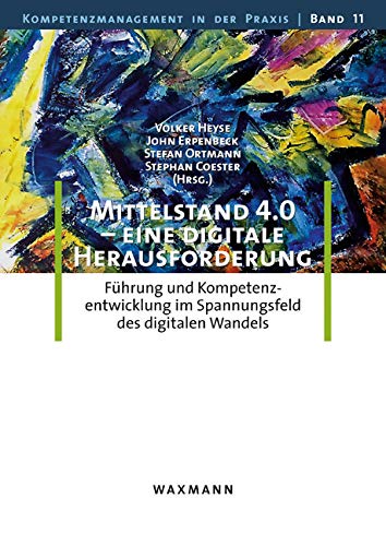 Mittelstand 4.0 â€“ eine digitale Herausforderung: Führung und Kompetenzentwicklung im Spannungsfeld des digitalen Wandels (Kompetenzmanagement in der Praxis)
