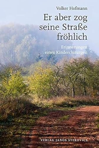 Er aber zog seine Straße fröhlich: Erinnerungen eines Kinderchirurgen
