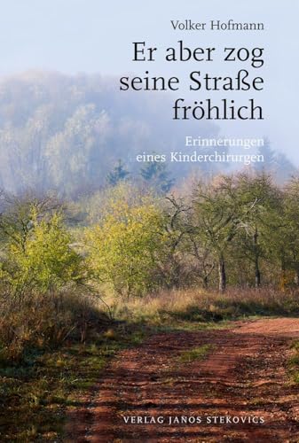Er aber zog seine Straße fröhlich: Erinnerungen eines Kinderchirurgen