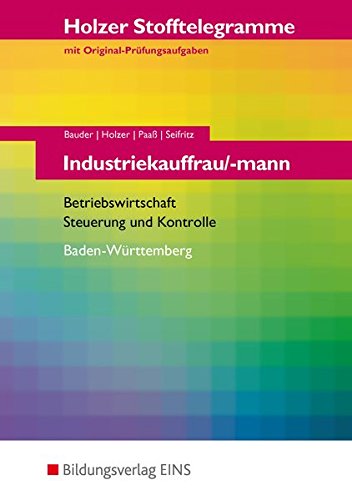 Holzer Stofftelegramme Baden-Württemberg: Holzer Stofftelegramme Industriekauffrau/-mann. Betriebswirtschaft, Steuerung und Kontrolle. Baden-Württemberg. Arbeitsbuch von Bildungsverlag EINS GmbH