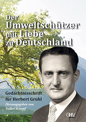 Der Umweltschützer mit Liebe zu Deutschland: Gedächtnisschrift für Herbert Gruhl von Hess Verlag