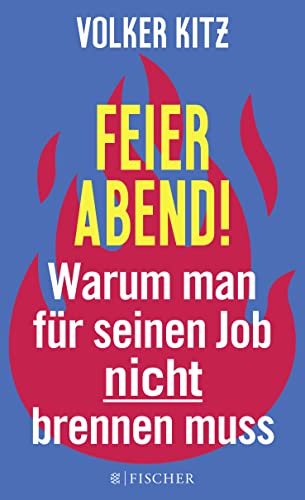 Feierabend!: Warum man für seinen Job nicht brennen muss. Streitschrift für mehr Gelassenheit und Ehrlichkeit im Arbeitsleben