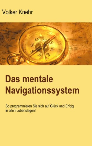 Das mentale Navigationssystem: So programmieren Sie sich auf Glück und Erfolg in allen Lebenslagen von Books on Demand GmbH