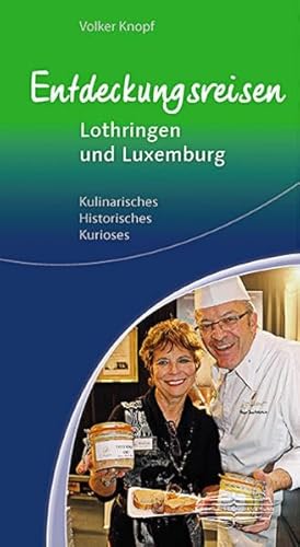 Entdeckungsreisen Lothringen und Luxemburg: Kulinarisches, Historisches, Kurioses. Mit Metz, Nancy und der Stadt Luxemburg