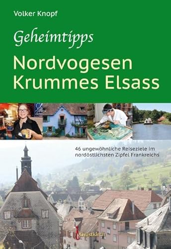 Geheimtipps - Nordvogesen/Krummes Elsass: 46 ungewöhnliche Reiseziele im nordöstlichsten Zipfel Frankreichs