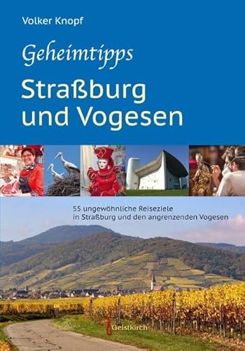 Geheimtipps - Straßburg und Vogesen: 55 ungewöhnliche Reiseziele in Straßburg und den angrenzenden Vogesen von Geistkirch-Verlag