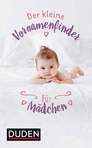 Der kleine Vornamenfinder für Mädchen: 2000 Vornamen und ihre Bedeutung (Duden - Namenbücher)