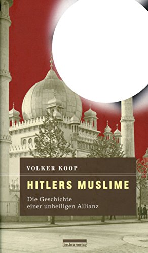 Hitlers Muslime: Die Geschichte einer unheiligen Allianz