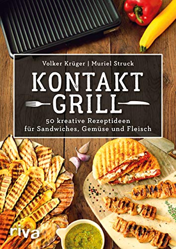 Kontaktgrill: 50 kreative Rezeptideen für Sandwiches, Gemüse und Fleisch von riva Verlag