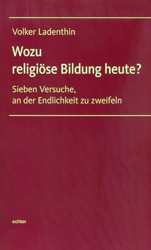 Wozu religiöse Bildung heute?: Sieben Versuche, an der Endlichkeit zu zweifeln