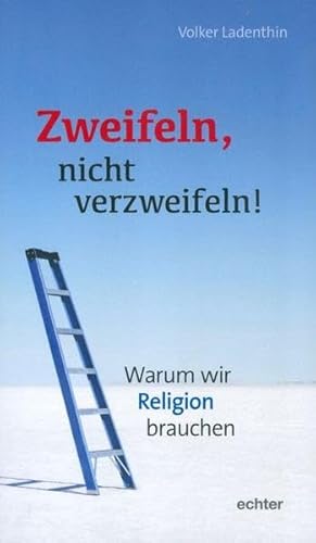 Zweifeln, nicht verzweifeln!: Warum wir Religion brauchen von Echter