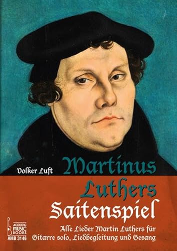 Martinus Luthers Saitenspiel.: Alle Lieder Martin Luthers für Gitarre solo, Liedbegleitung und Gesang von Acoustic Music Books