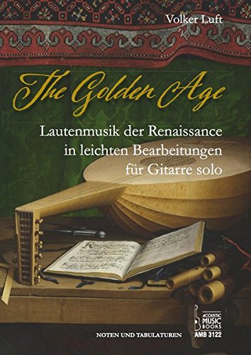 The Golden Age: Lautenmusik der Renaissance in leichten Bearbeitungen für Gitarre solo. von Acoustic Music Books