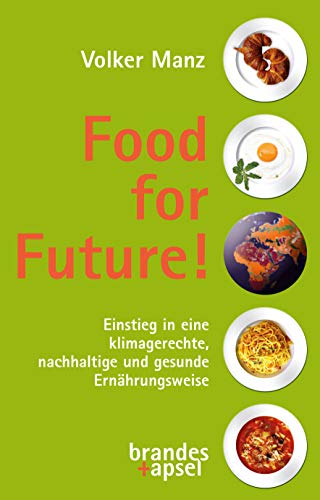 Food for Future!: Einstieg in eine klimagerechte, nachhaltige und gesunde Ernährungsweise Food for Future!: Einstieg in eine klimagerechte, nachhaltige und gesunde Ernährungsweise