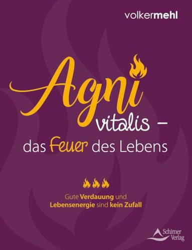 Agni vitalis – das Feuer des Lebens: Gute Verdauung und Lebensenergie sind kein Zufall von Schirner Verlag