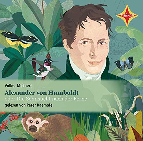 Alexander von Humboldt: oder Die Sehnsucht nach der Ferne - gelesen von Peter Kaempfe, 2 CDs, ca. 2 Std.