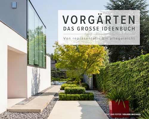 Vorgärten: Das große Ideenbuch - Von repräsentativ bis pflegeleicht - mit Ideen für Formschnitte, Hochbeete, Sichtschutz, Abgrenzungen und Hanglagen