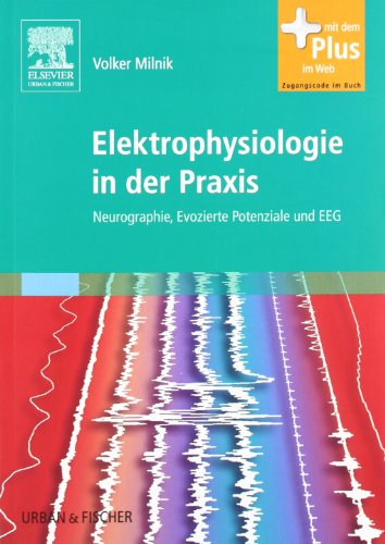 Elektrophysiologie in der Praxis: Neurographie, Evozierte Potenziale und EEG - mit Zugang zum Elsevier-Portal von Urban & Fischer Verlag/Elsevier GmbH