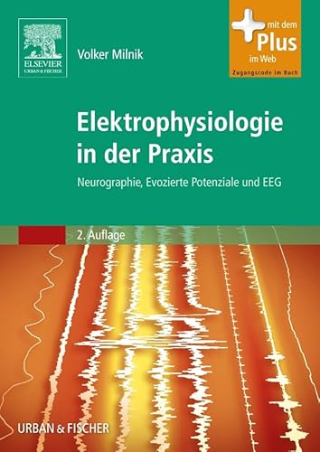 Elektrophysiologie in der Praxis: Neurographie, Evozierte Potenziale und EEG - mit Zugang zum Elsevier-Portal