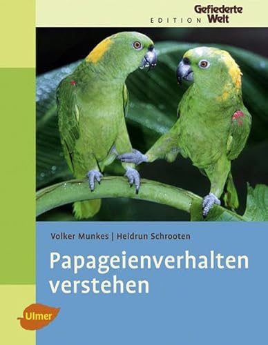 Papageienverhalten verstehen (Edition Gefiederte Welt) von Ulmer Eugen Verlag