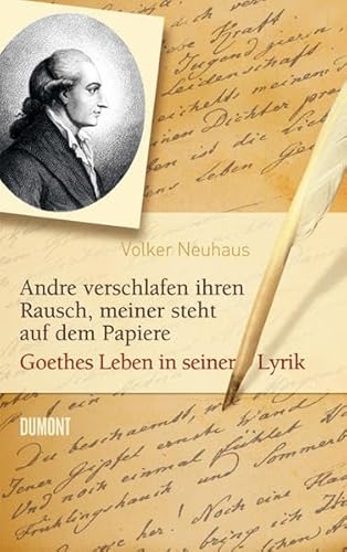 Andre verschlafen ihren Rausch, meiner steht auf dem Papiere: Goethes Leben in seiner Lyrik