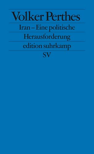 Iran – Eine politische Herausforderung: Die prekäre Balance von Vertrauen und Sicherheit (edition suhrkamp)