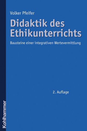 Didaktik des Ethikunterrichts: Bausteine einer integrativen Wertevermittlung