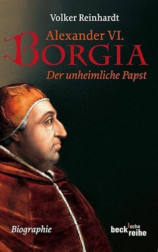 Alexander VI. Borgia: Der unheimliche Papst (Beck'sche Reihe)