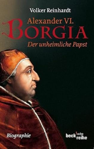 Alexander VI. Borgia: Der unheimliche Papst (Beck'sche Reihe) Alexander VI. Borgia: Der unheimliche Papst (Beck'sche Reihe)